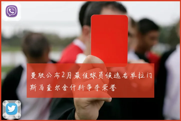 曼联公布2月最佳球员候选名单拉门斯马奎尔舍什科争夺荣誉