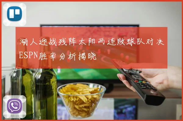 湖人迎战残阵太阳两连败球队对决ESPN胜率分析揭晓